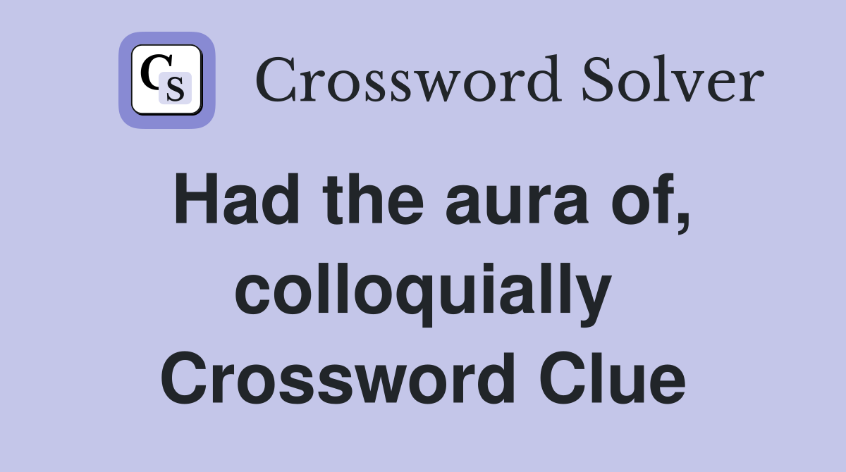 Had the aura of, colloquially Crossword Clue