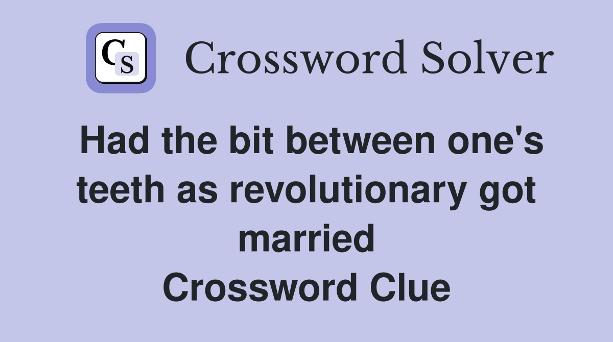 Had the bit between one's teeth as revolutionary got married Crossword Clue