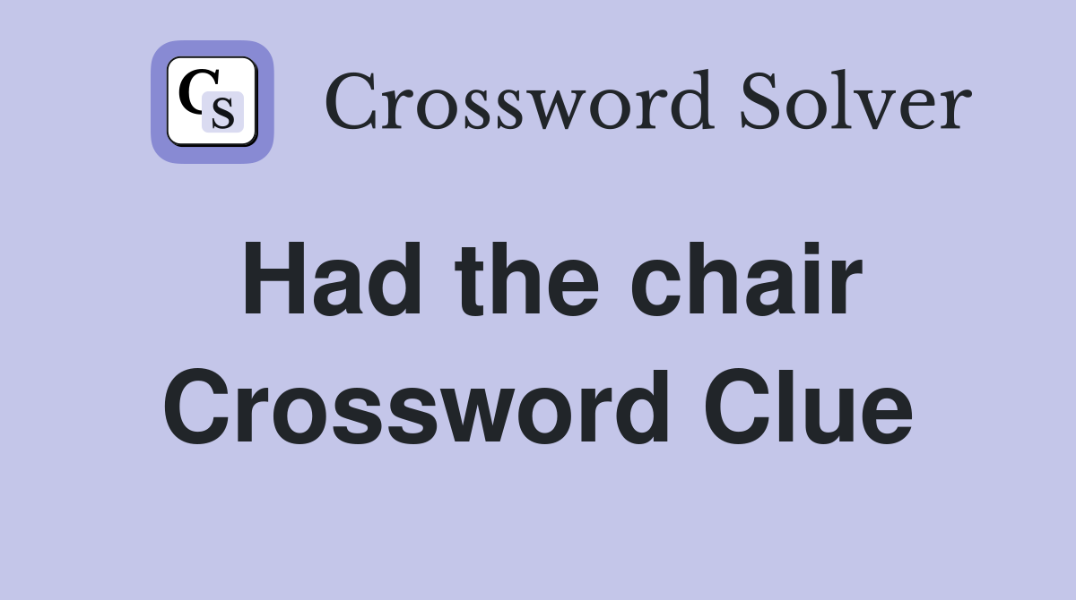 Had the chair Crossword Clue