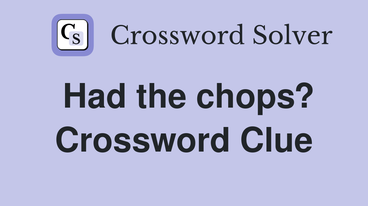 Had the chops? Crossword Clue