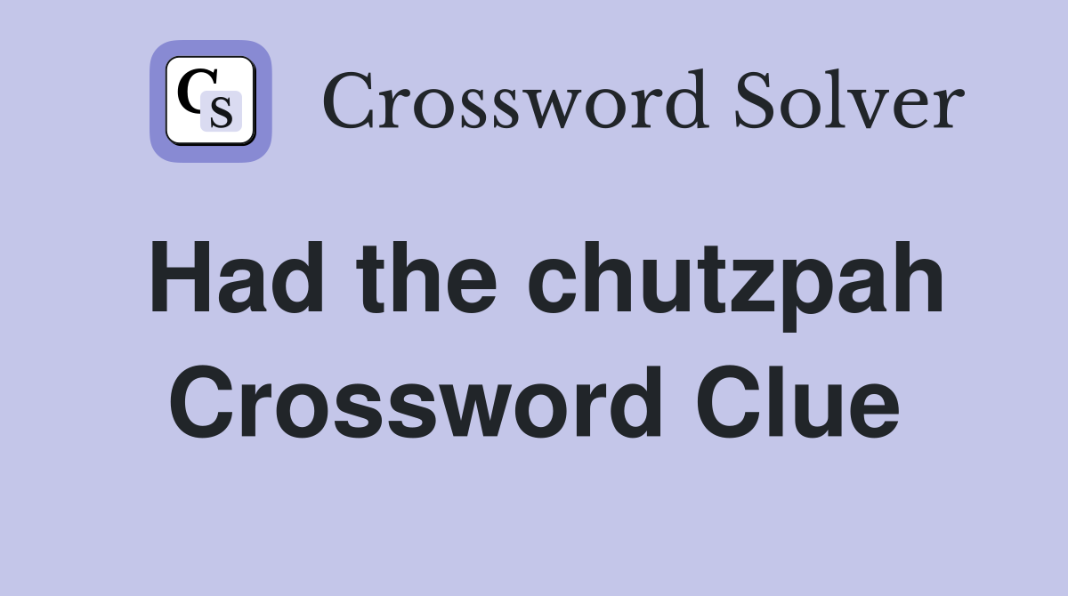 Had the chutzpah Crossword Clue