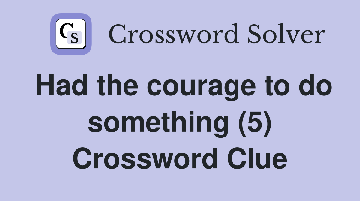 Had the courage to do something (5) Crossword Clue