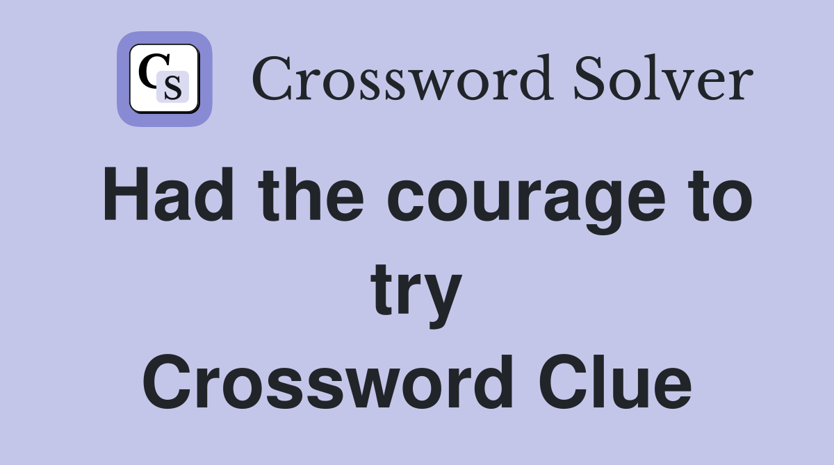 Had the courage to try Crossword Clue