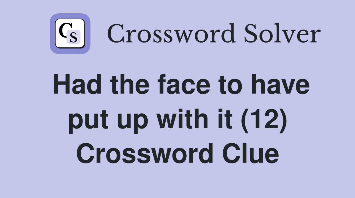 Had the face to have put up with it (12) Crossword Clue