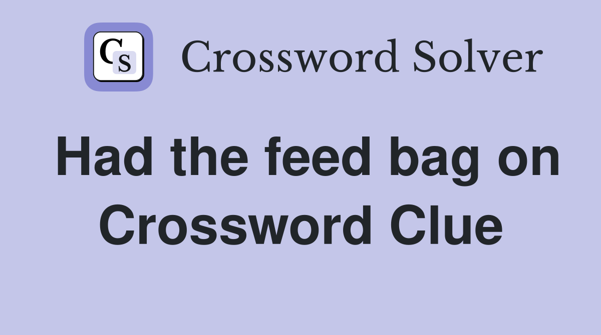 Had the feed bag on Crossword Clue