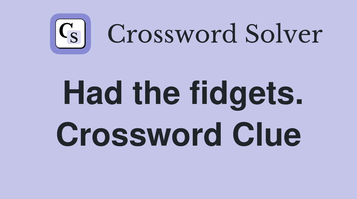 Had the fidgets. Crossword Clue