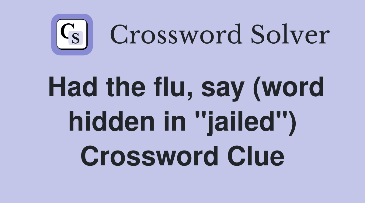 Had the flu, say (word hidden in "jailed") Crossword Clue