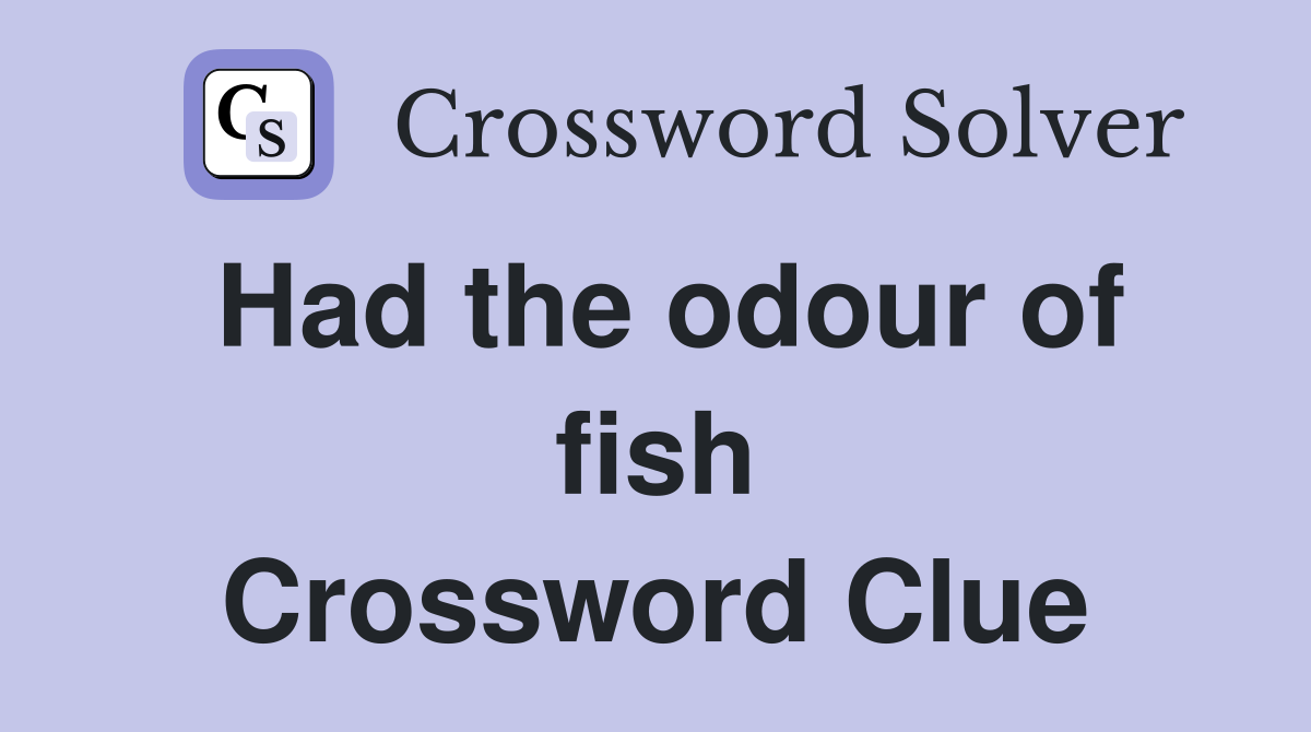 Had the odour of fish Crossword Clue