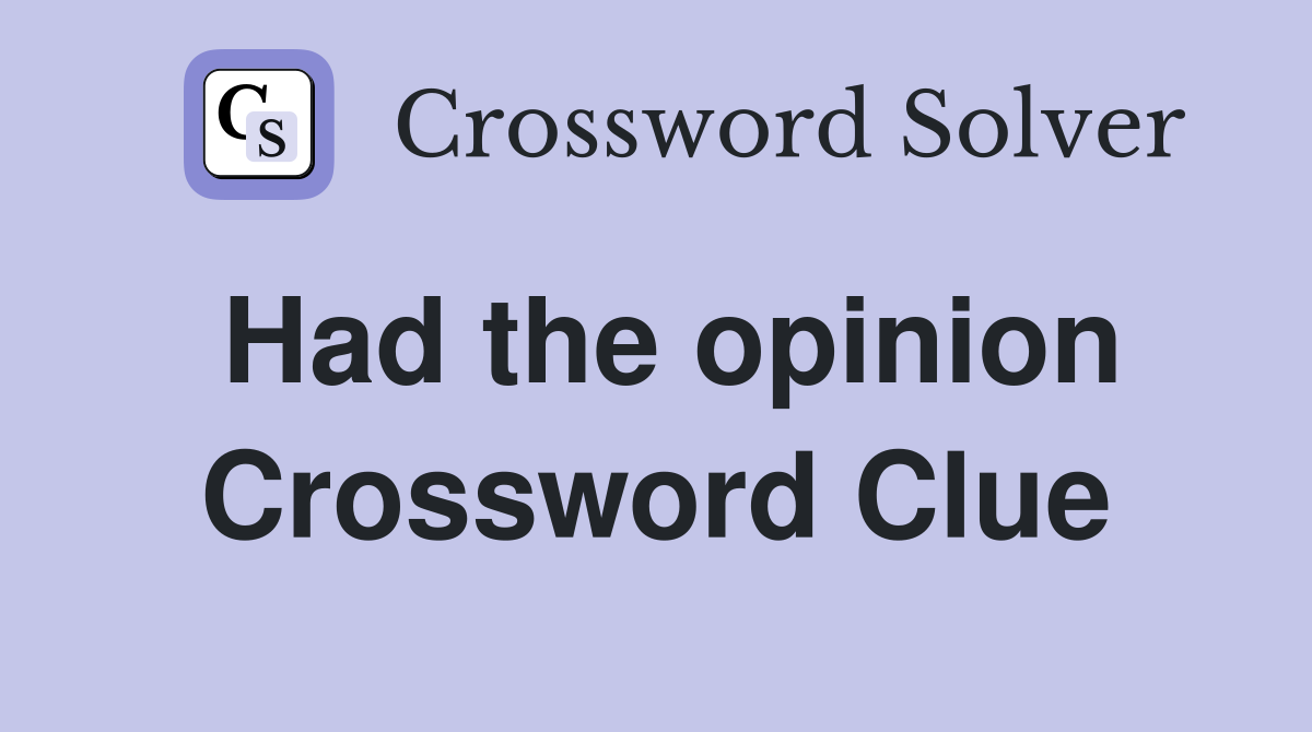 Had the opinion Crossword Clue