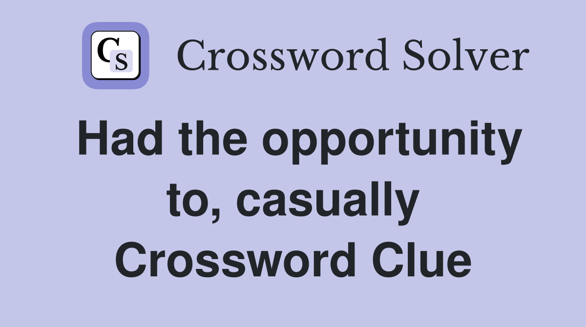 Had the opportunity to, casually Crossword Clue