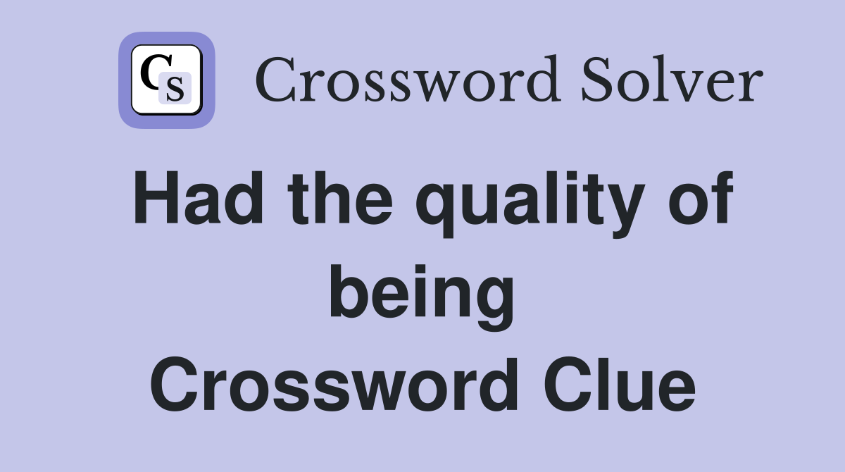 Had the quality of being Crossword Clue