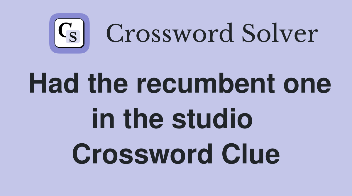 Had the recumbent one in the studio  Crossword Clue