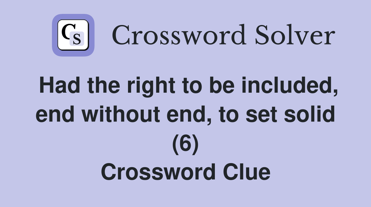 Had the right to be included, end without end, to set solid (6) Crossword Clue