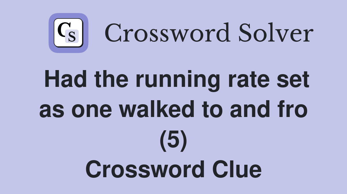 Had the running rate set as one walked to and fro (5) Crossword Clue