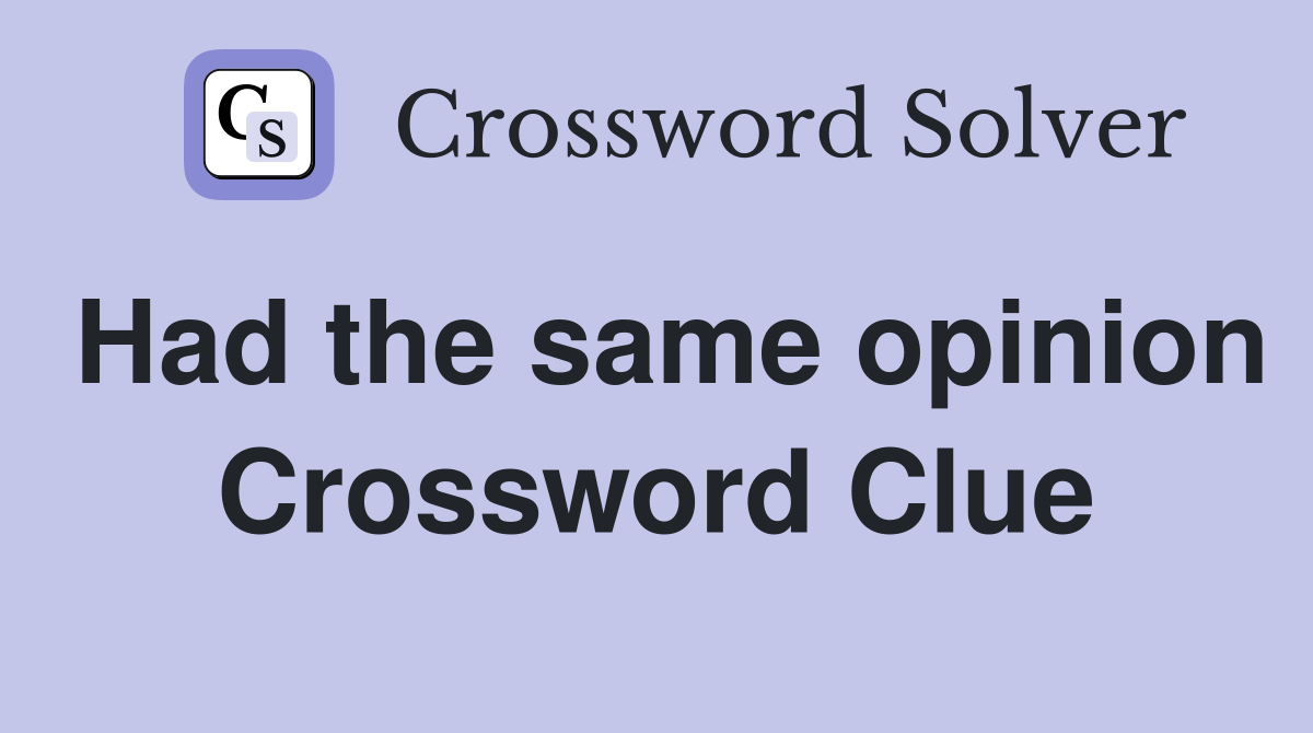 Had the same opinion Crossword Clue