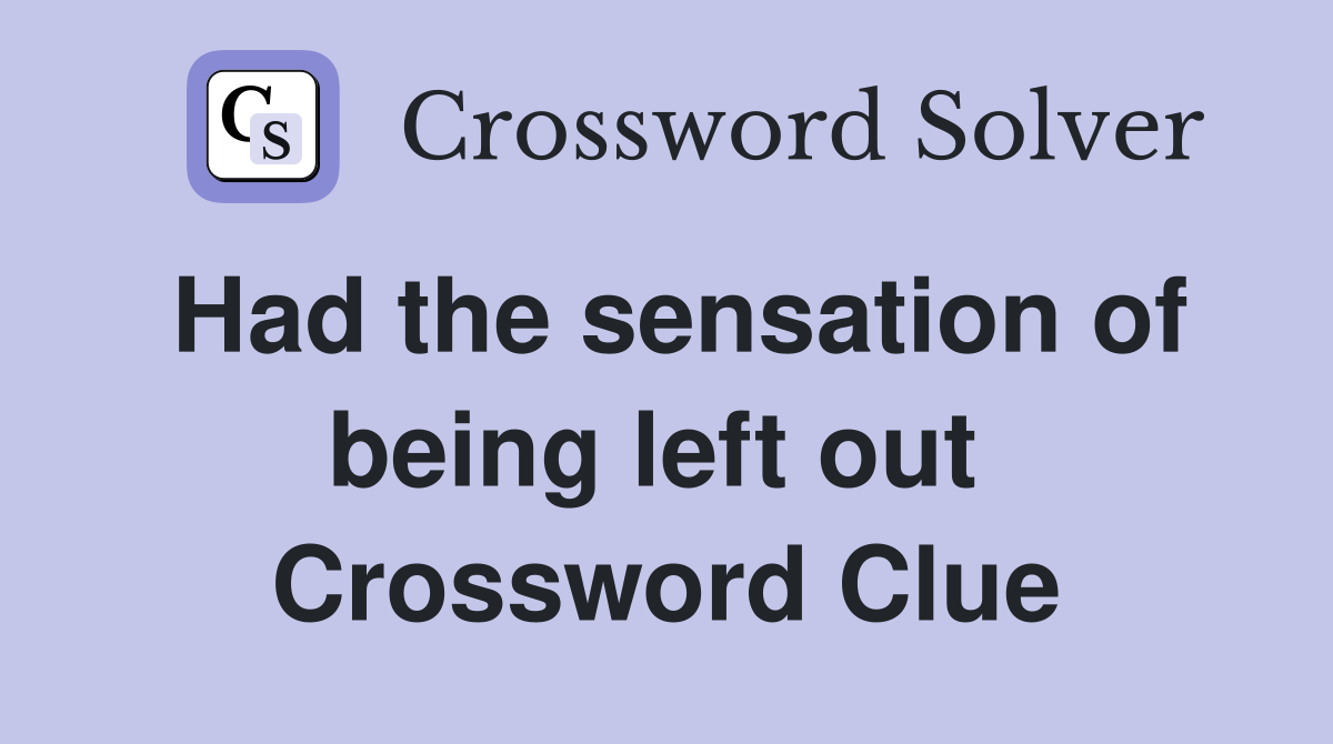 Had the sensation of being left out  Crossword Clue