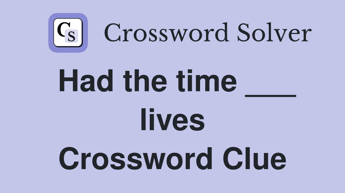 Had the time ___ lives Crossword Clue