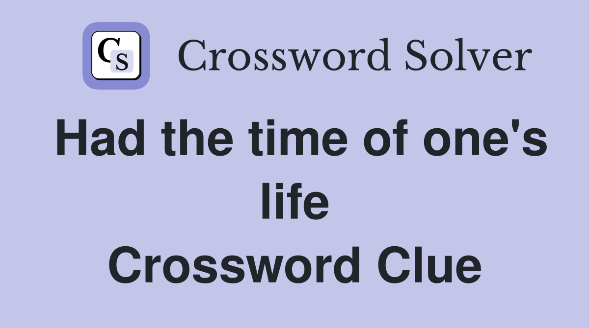 Had the time of one's life Crossword Clue