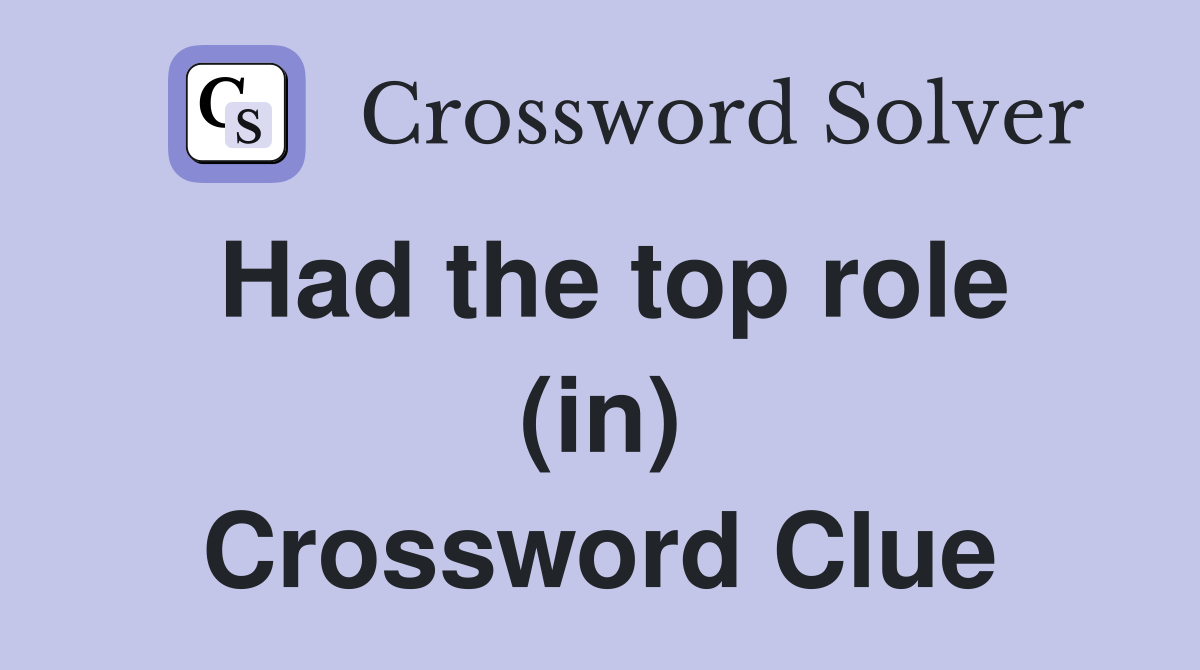 Had the top role (in) Crossword Clue