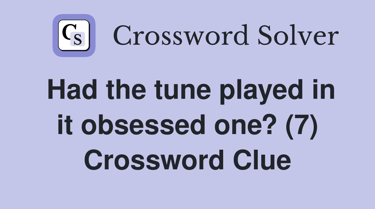 Had the tune played in it obsessed one? (7) Crossword Clue