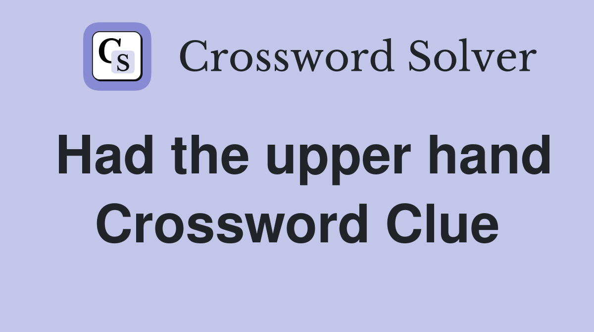 Had the upper hand Crossword Clue