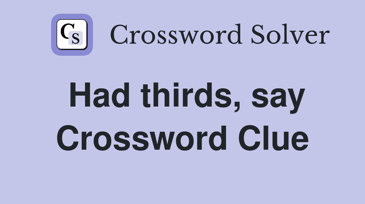 Had thirds, say Crossword Clue