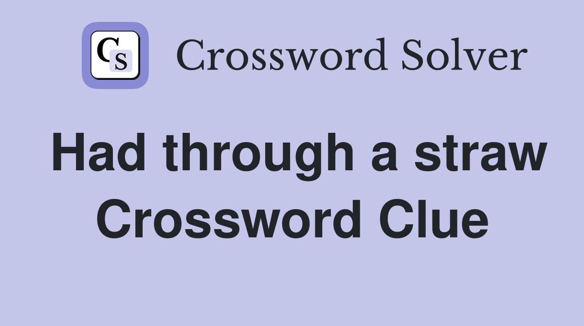 Had through a straw Crossword Clue