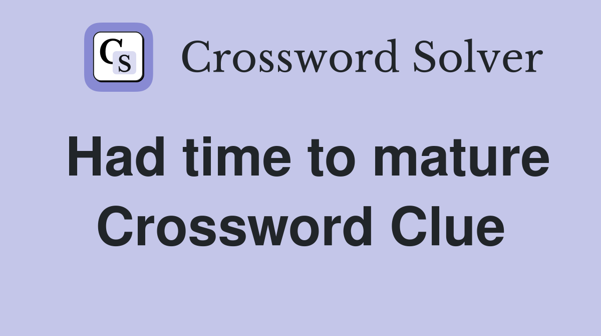 Had time to mature Crossword Clue