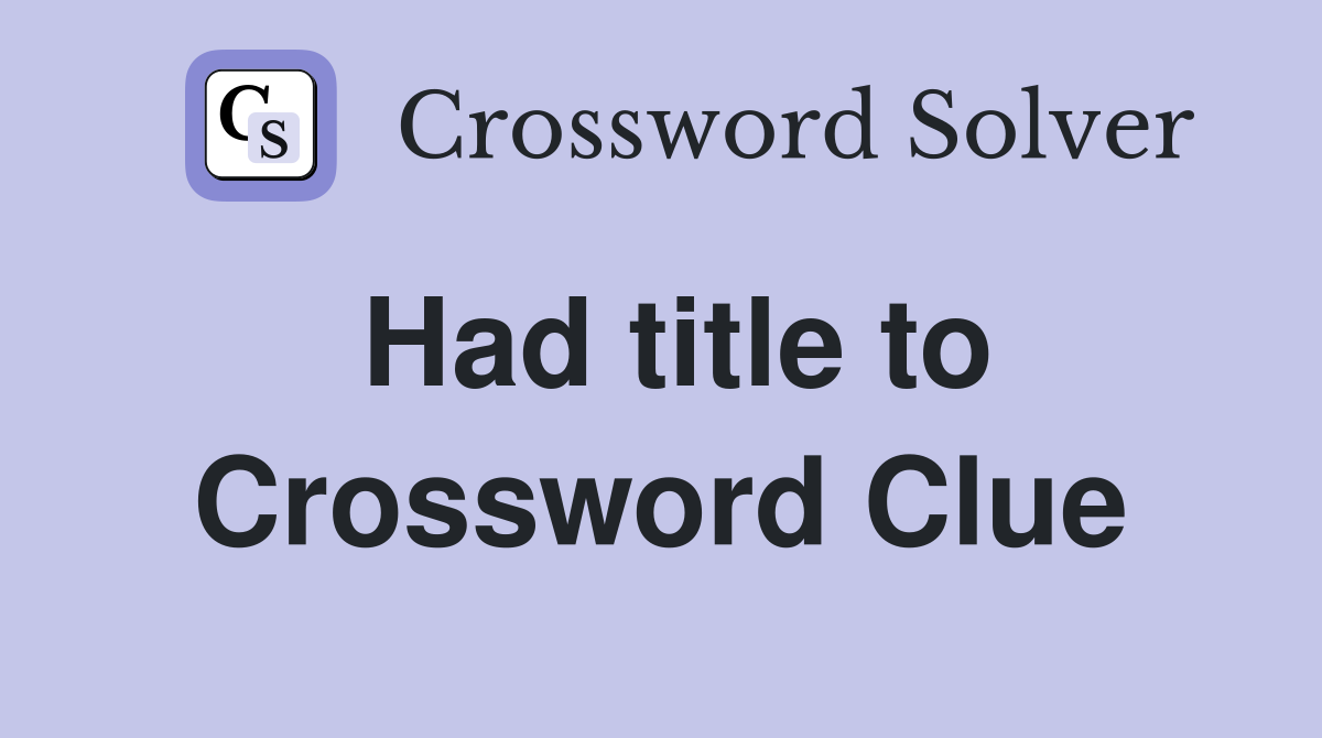 Had title to Crossword Clue