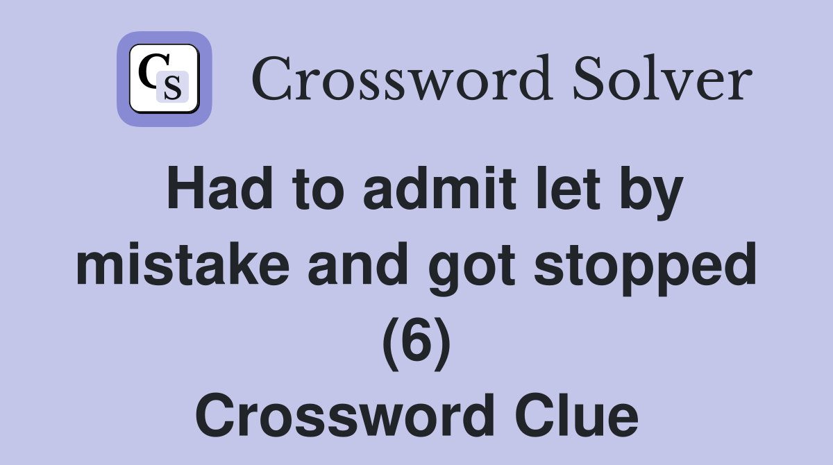 Had to admit let by mistake and got stopped (6) Crossword Clue