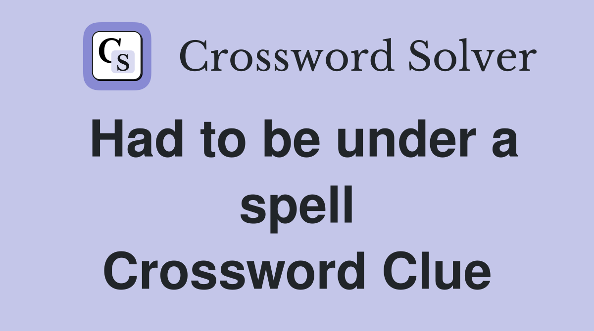 Had to be under a spell Crossword Clue