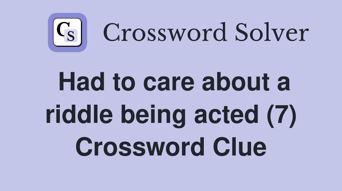Had to care about a riddle being acted (7) Crossword Clue