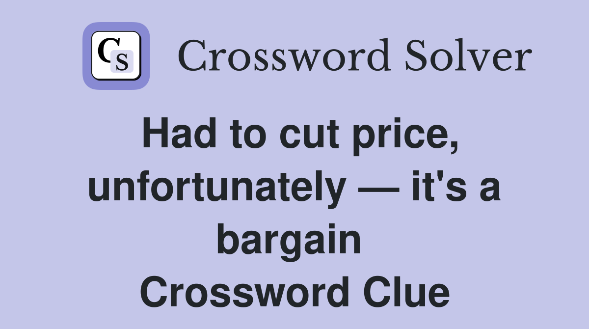 Had to cut price, unfortunately — it's a bargain  Crossword Clue