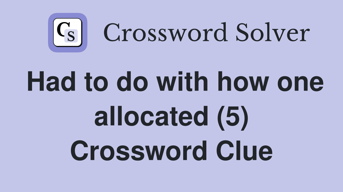 Had to do with how one allocated (5) Crossword Clue