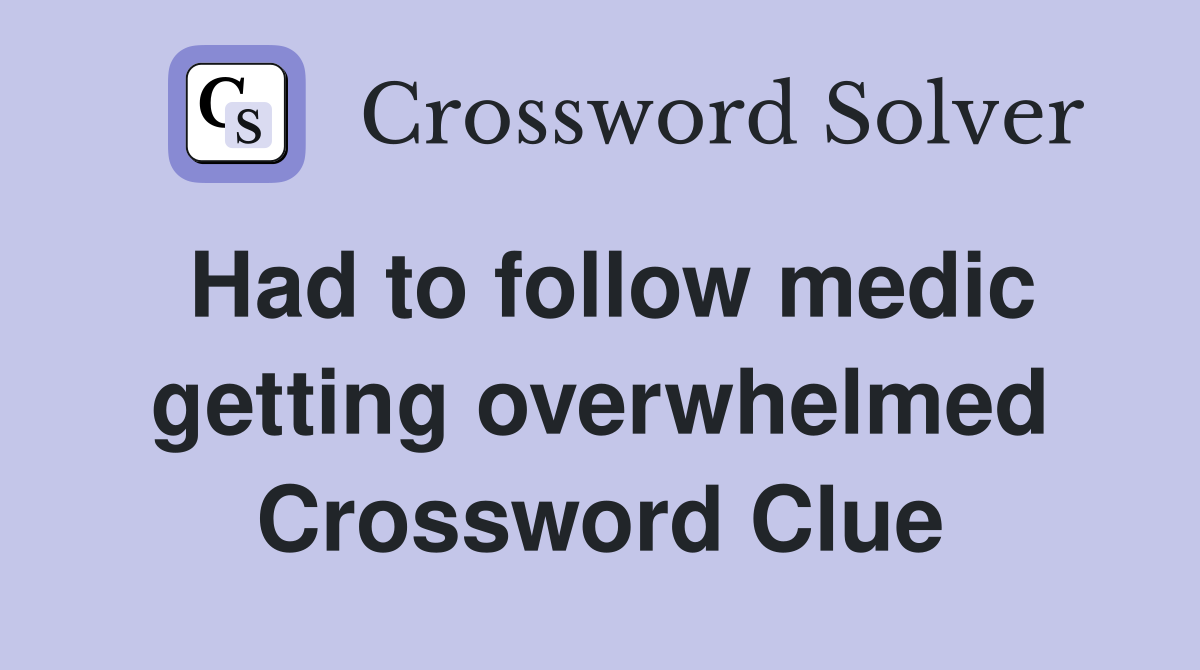 Had to follow medic getting overwhelmed Crossword Clue