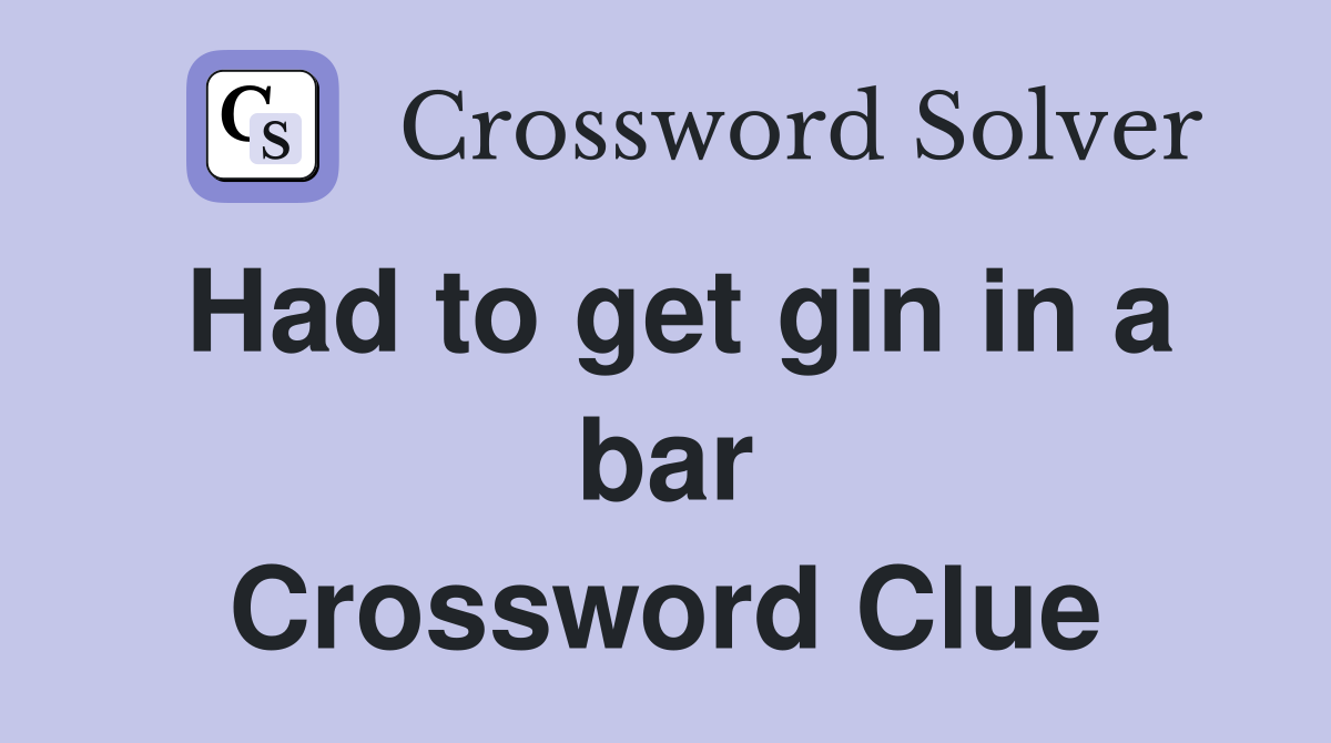 Had to get gin in a bar Crossword Clue