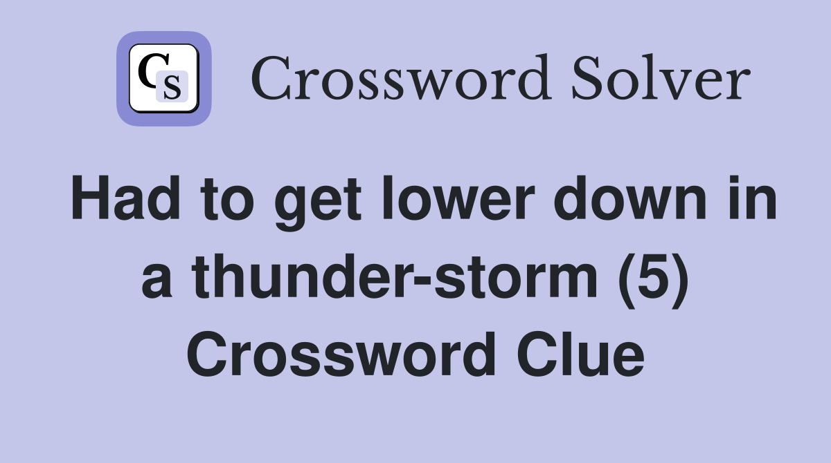 Had to get lower down in a thunder-storm (5) Crossword Clue