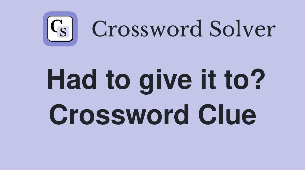 Had to give it to? Crossword Clue