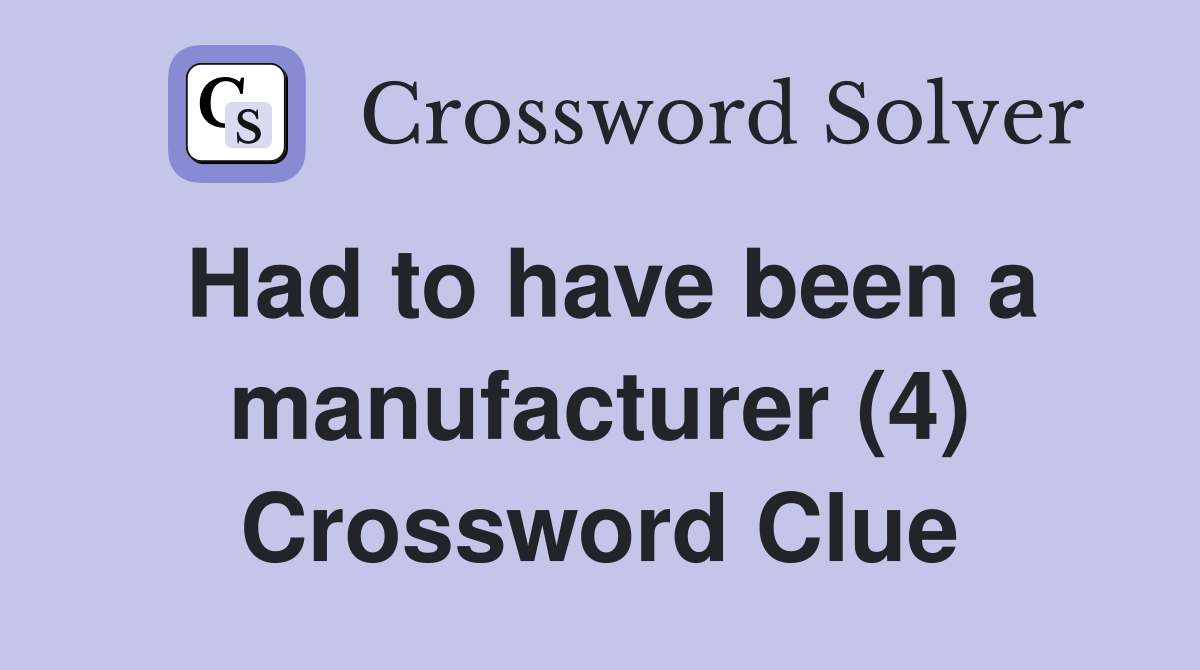 Had to have been a manufacturer (4) Crossword Clue