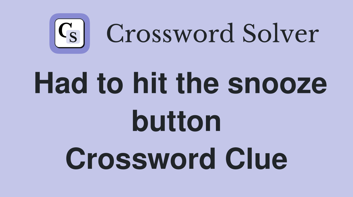 Had to hit the snooze button Crossword Clue