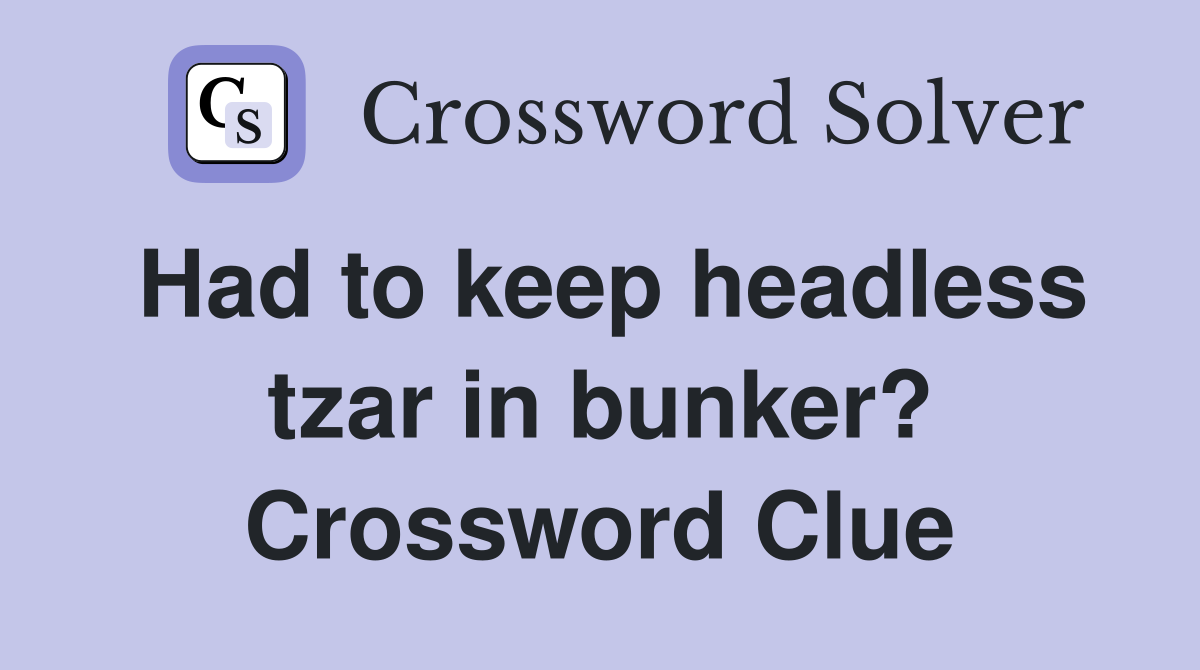 Had to keep headless tzar in bunker? Crossword Clue