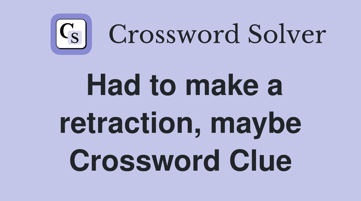 Had to make a retraction, maybe Crossword Clue