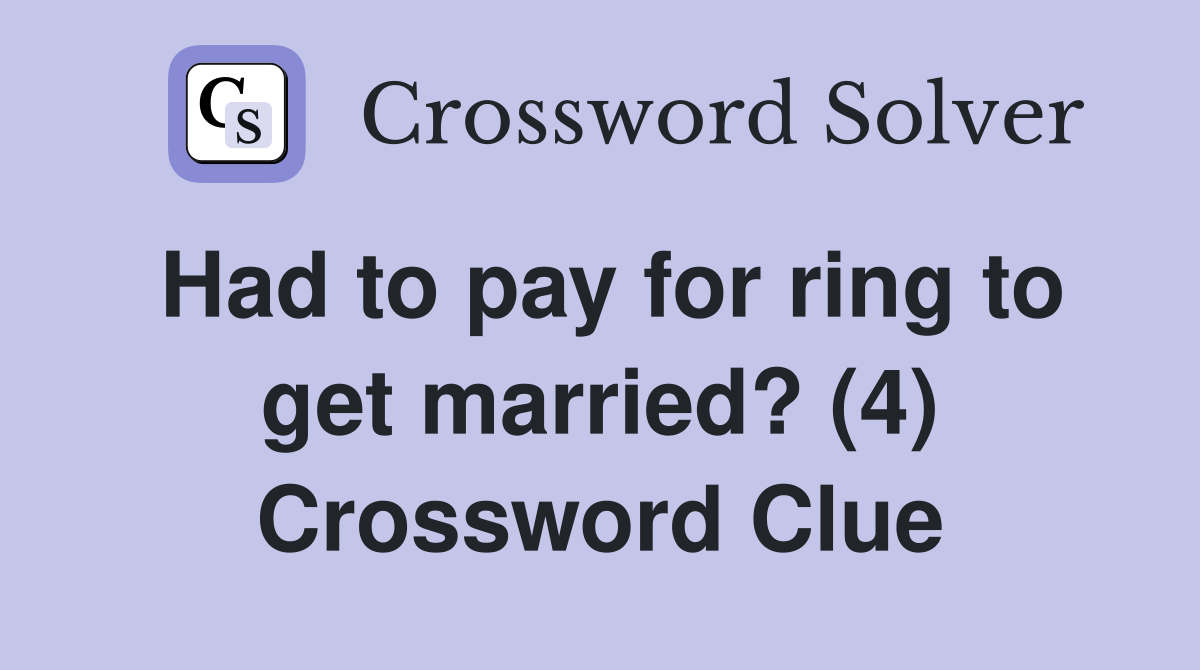 Had to pay for ring to get married? (4) Crossword Clue