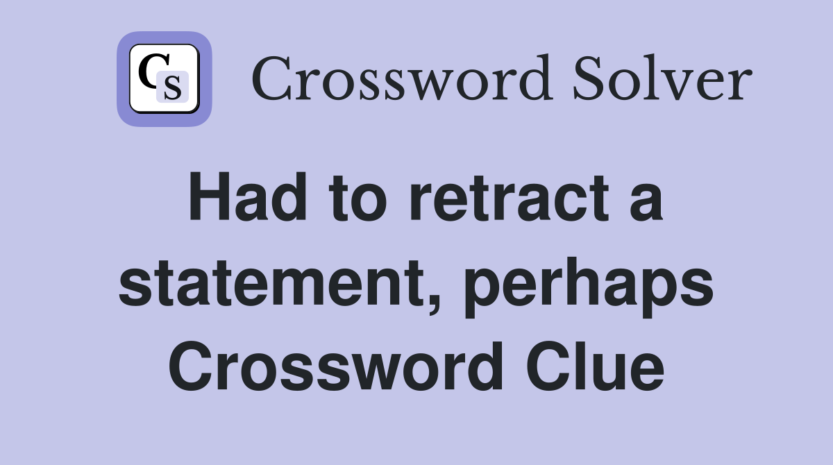 Had to retract a statement, perhaps Crossword Clue