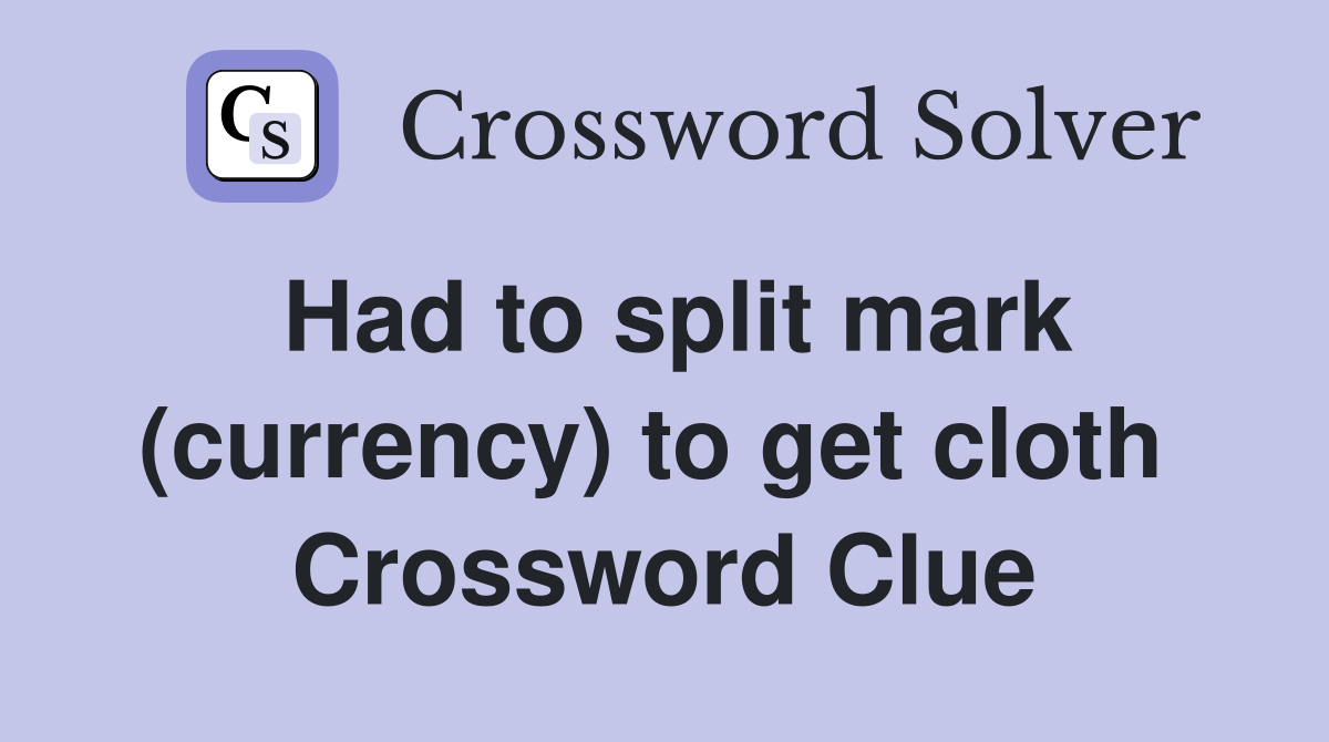 Had to split mark (currency) to get cloth  Crossword Clue