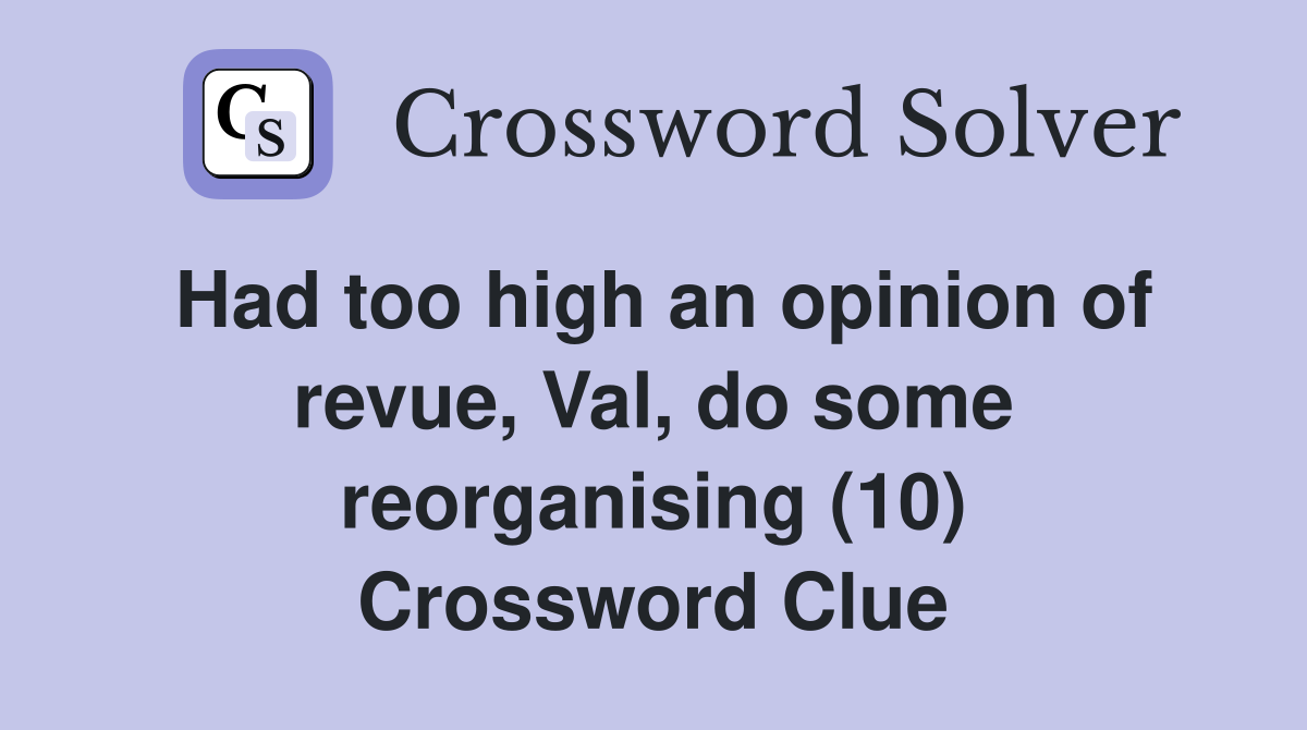 Had too high an opinion of revue, Val, do some reorganising (10) Crossword Clue