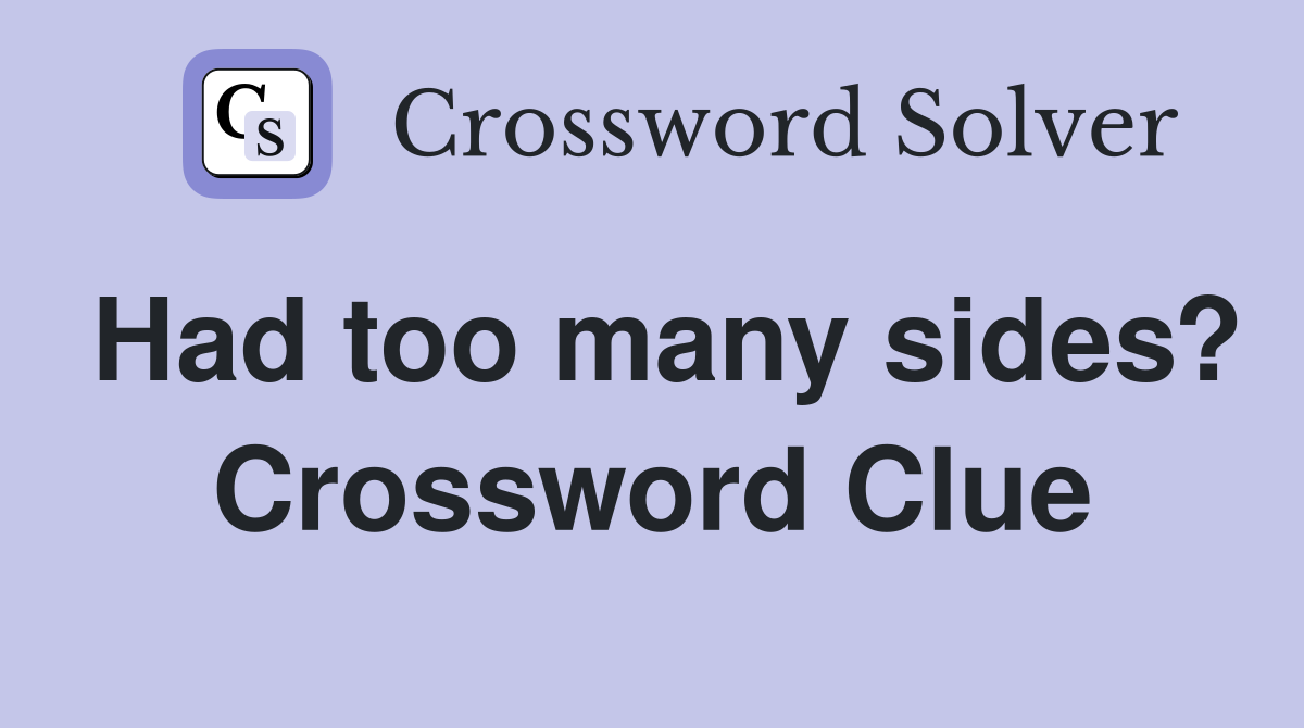 Had too many sides? Crossword Clue