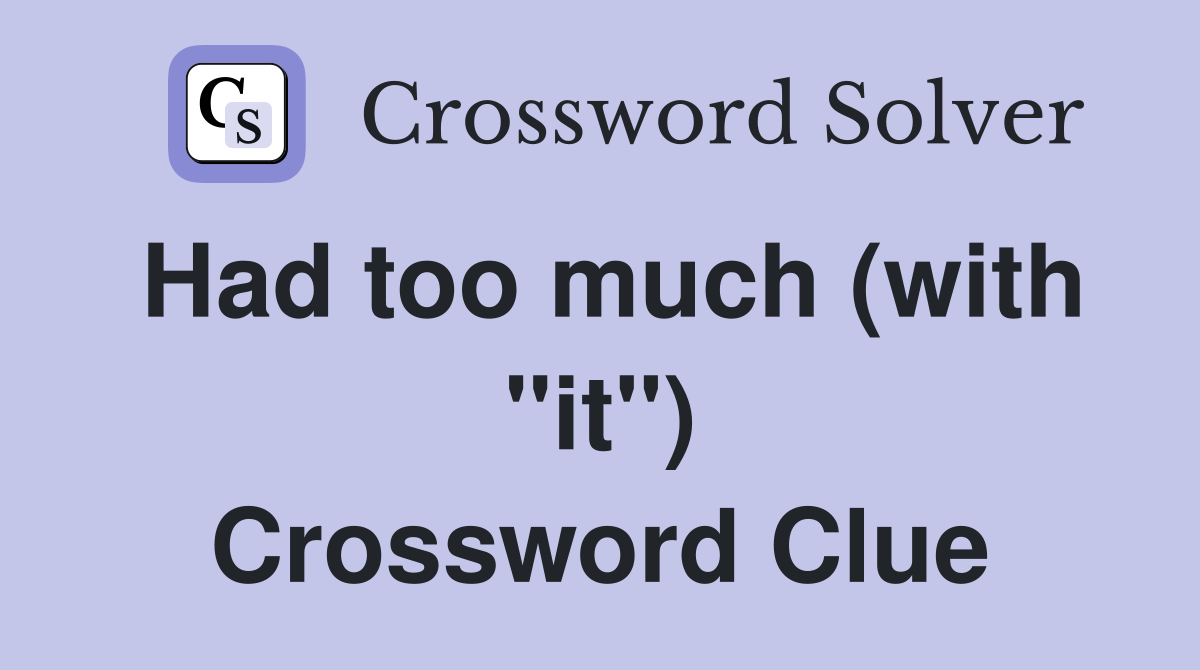 Had too much (with "it") Crossword Clue
