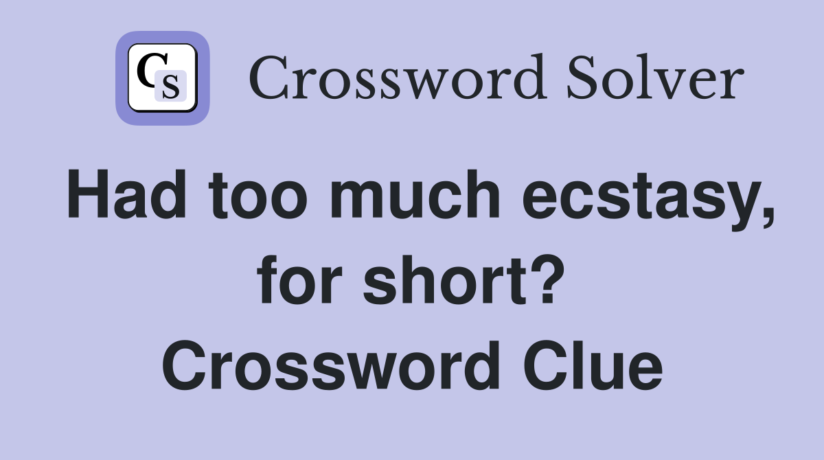 Had too much ecstasy, for short? Crossword Clue