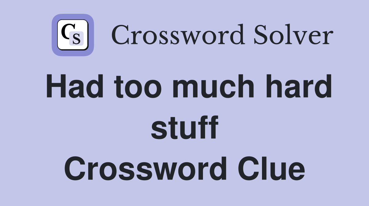 Had too much hard stuff Crossword Clue